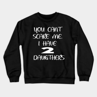 You Can't Scare Me, I Have Two Daughters  Funny Dad Joke Crewneck Sweatshirt